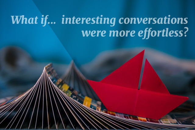 What if interesting conversations were more effortless?